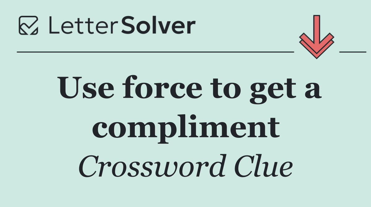 Use force to get a compliment