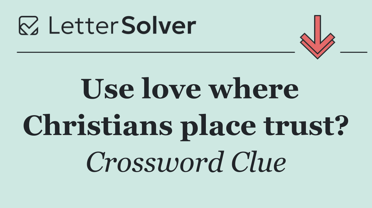 Use love where Christians place trust?