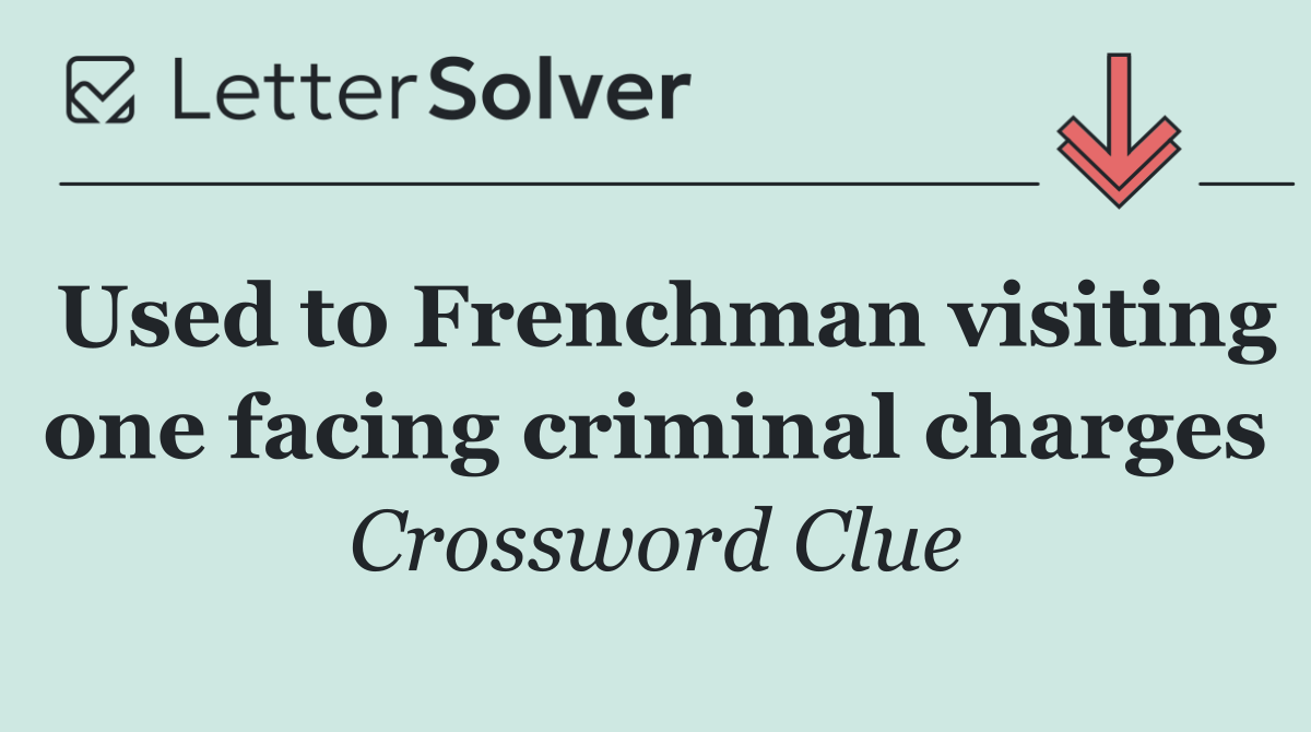 Used to Frenchman visiting one facing criminal charges