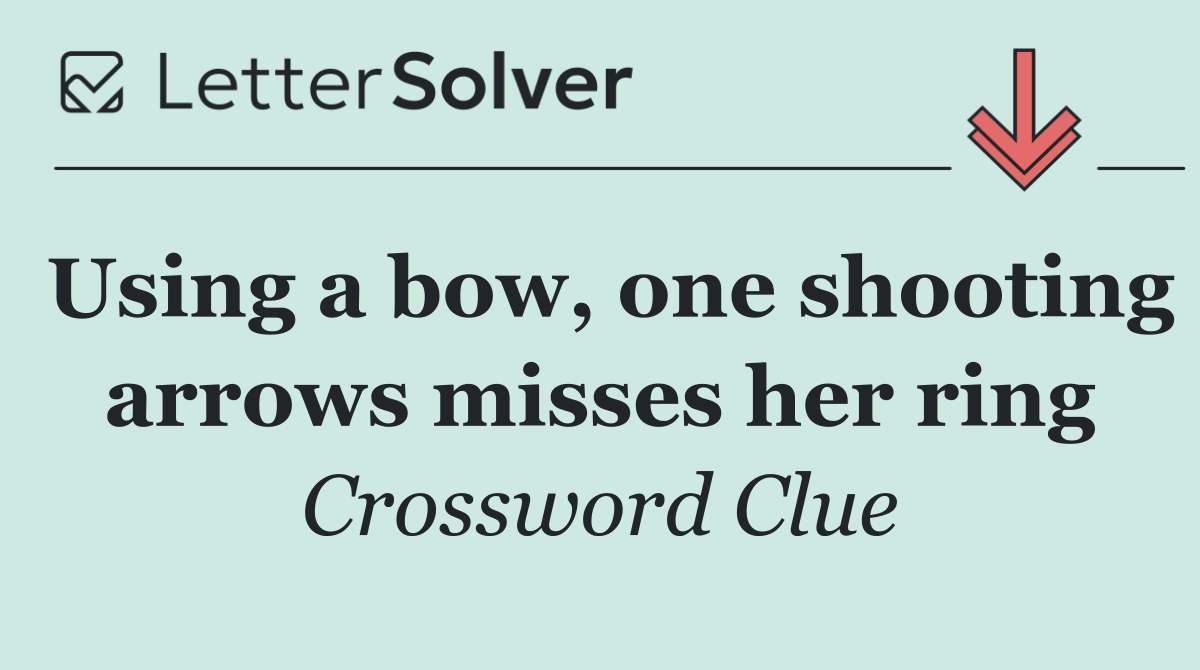 Using a bow, one shooting arrows misses her ring