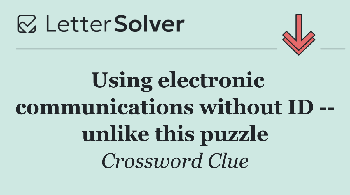 Using electronic communications without ID    unlike this puzzle