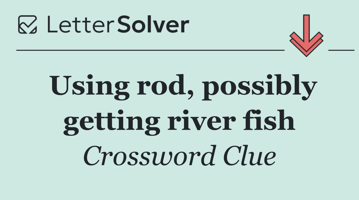 Using rod, possibly getting river fish