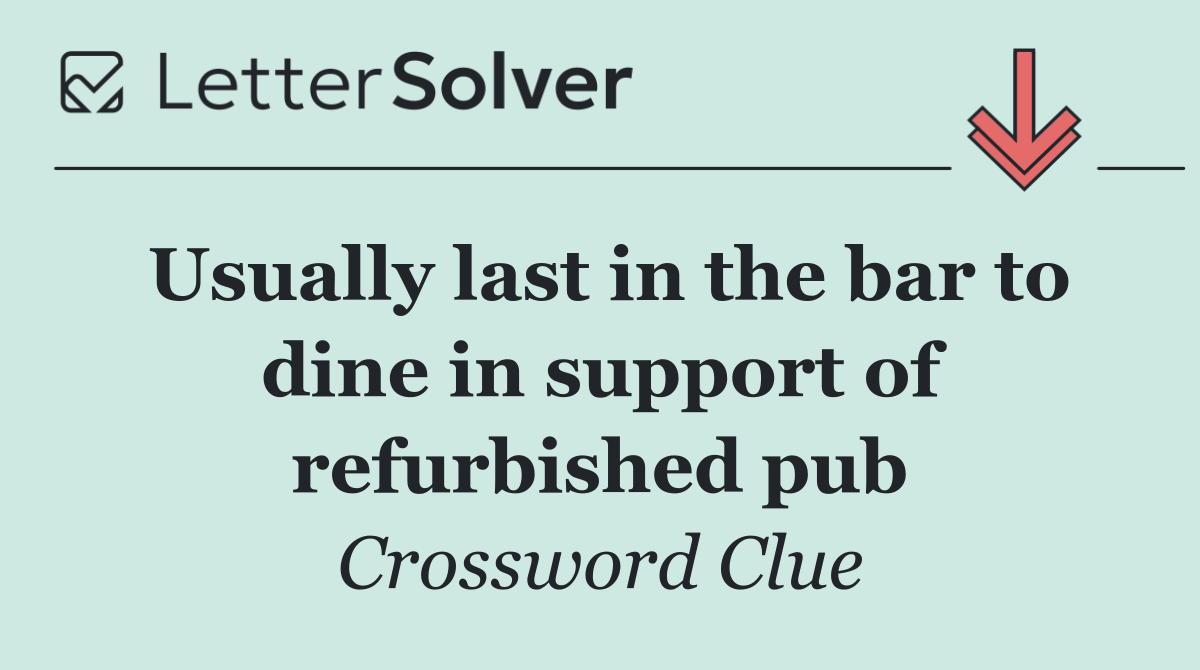 Usually last in the bar to dine in support of refurbished pub