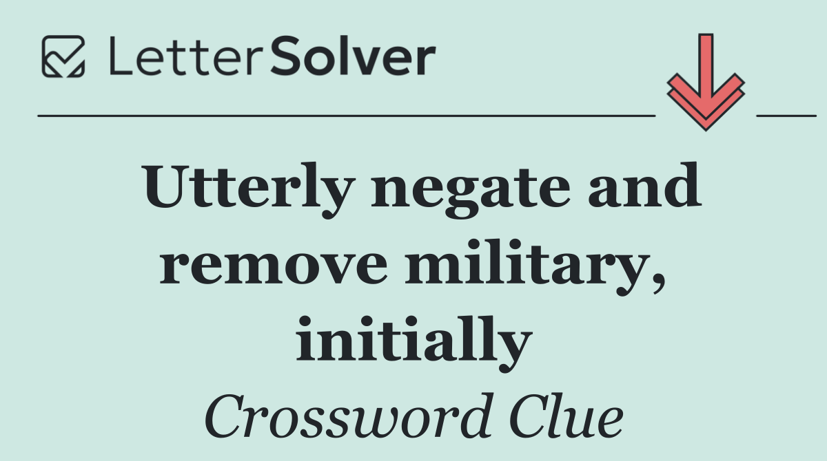 Utterly negate and remove military, initially