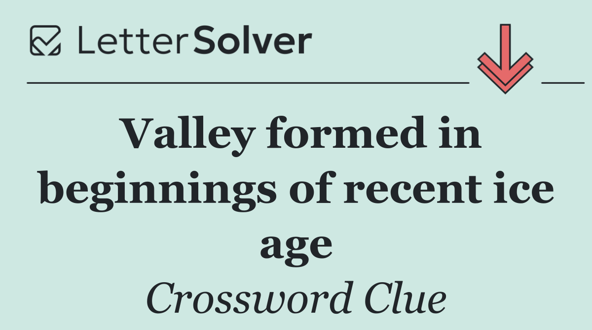 Valley formed in beginnings of recent ice age