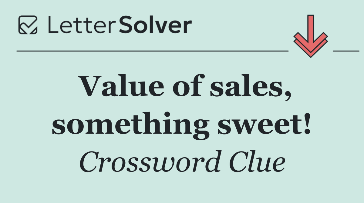 Value of sales, something sweet!