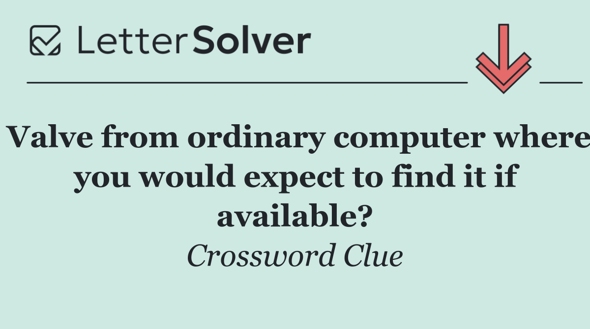 Valve from ordinary computer where you would expect to find it if available?