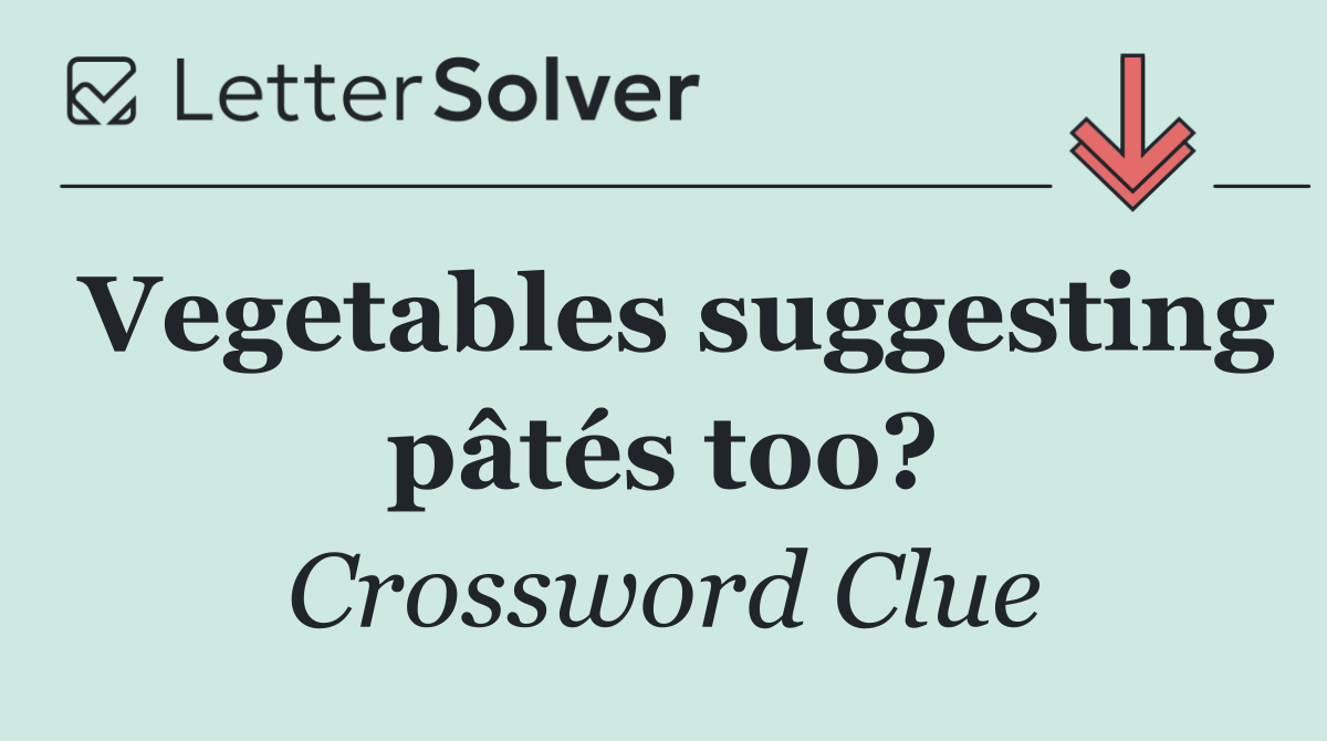 Vegetables suggesting pâtés too?