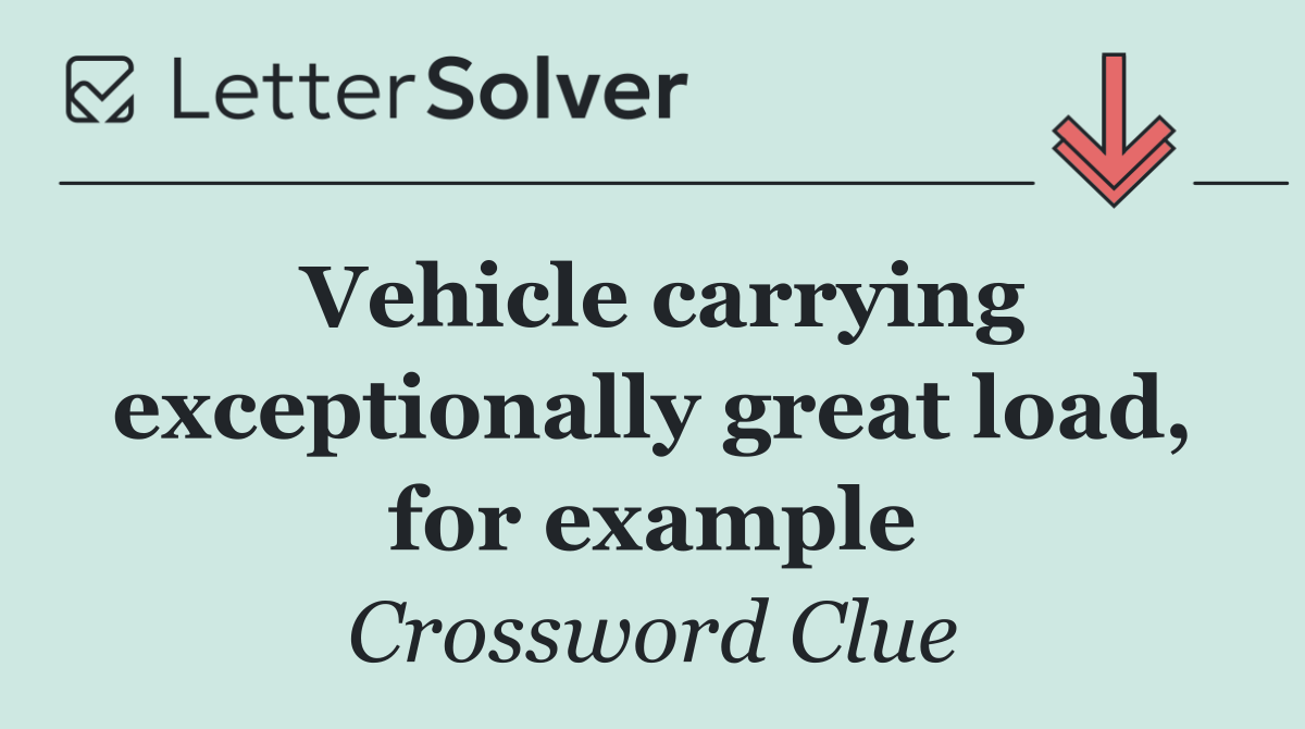 Vehicle carrying exceptionally great load, for example