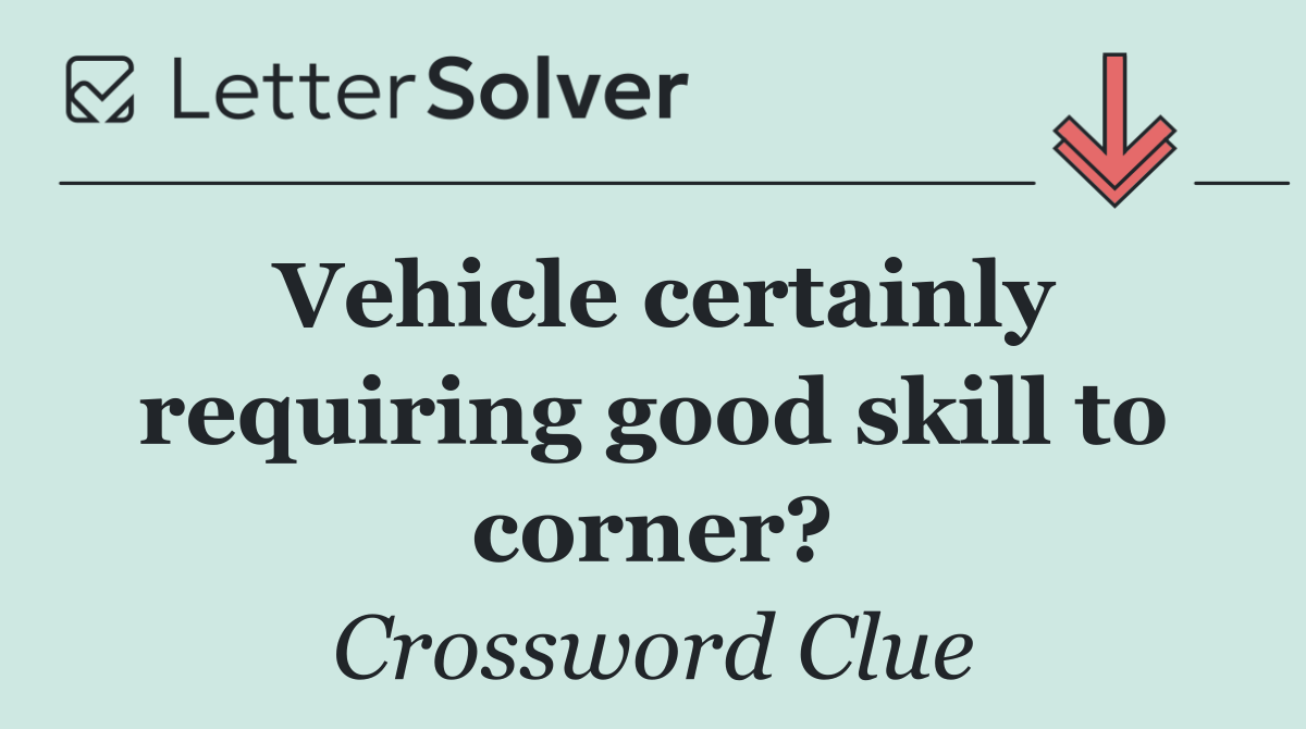 Vehicle certainly requiring good skill to corner?