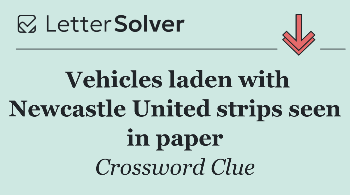 Vehicles laden with Newcastle United strips seen in paper