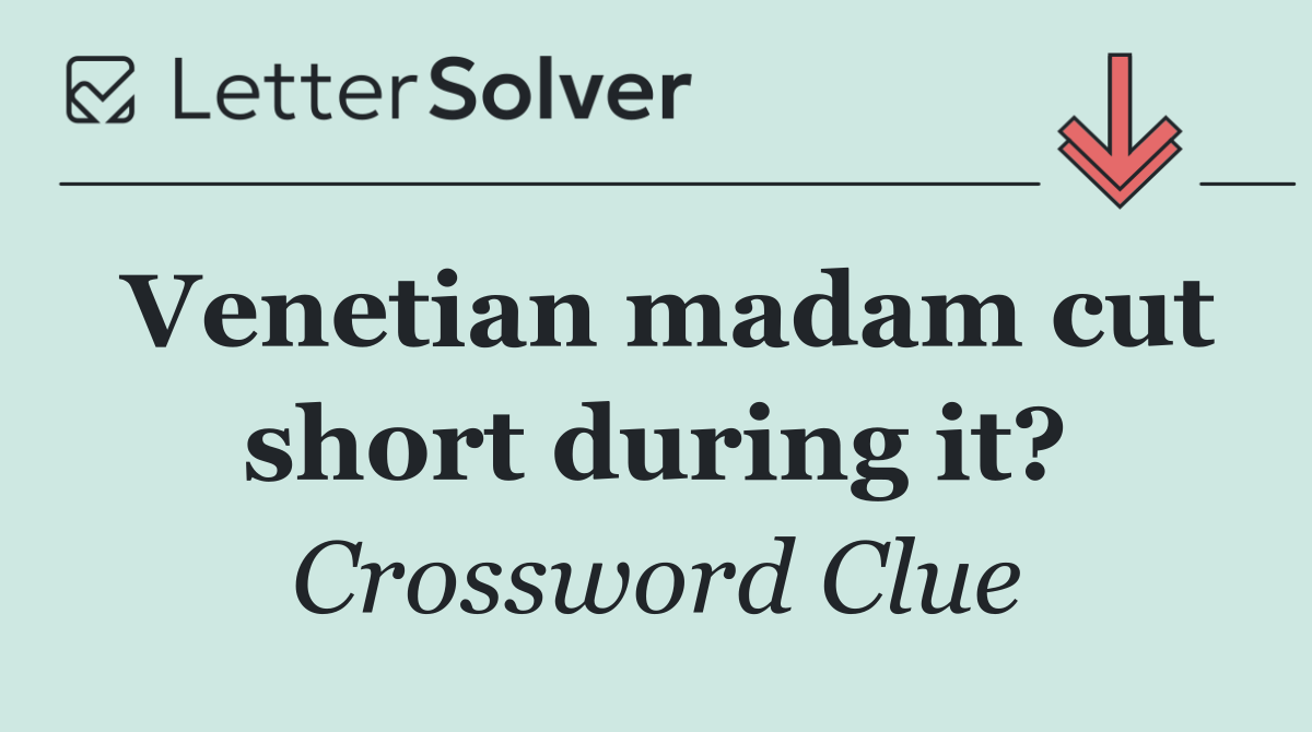 Venetian madam cut short during it?