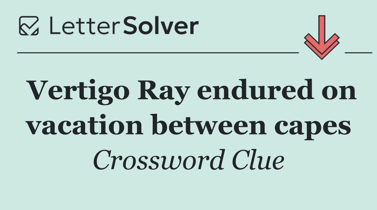 Vertigo Ray endured on vacation between capes