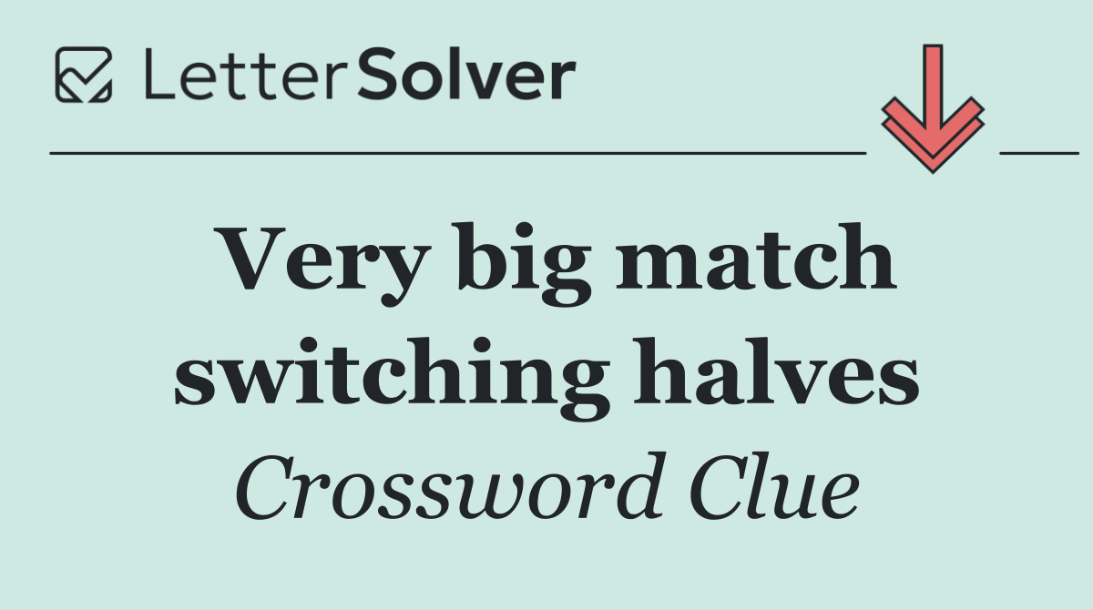 Very big match switching halves