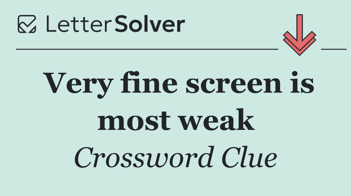Very fine screen is most weak