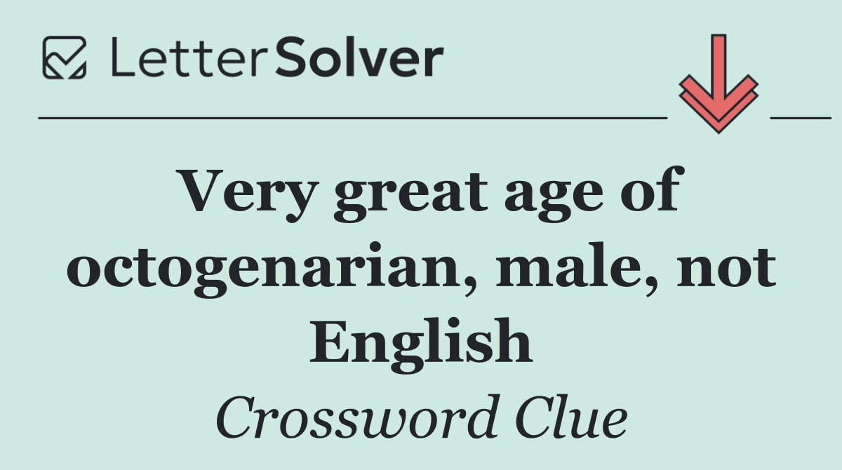 Very great age of octogenarian, male, not English