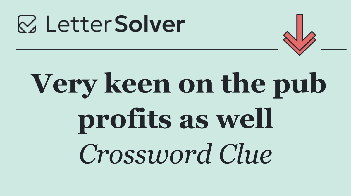 Very keen on the pub profits as well