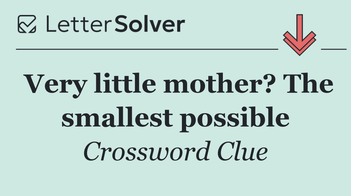 Very little mother? The smallest possible