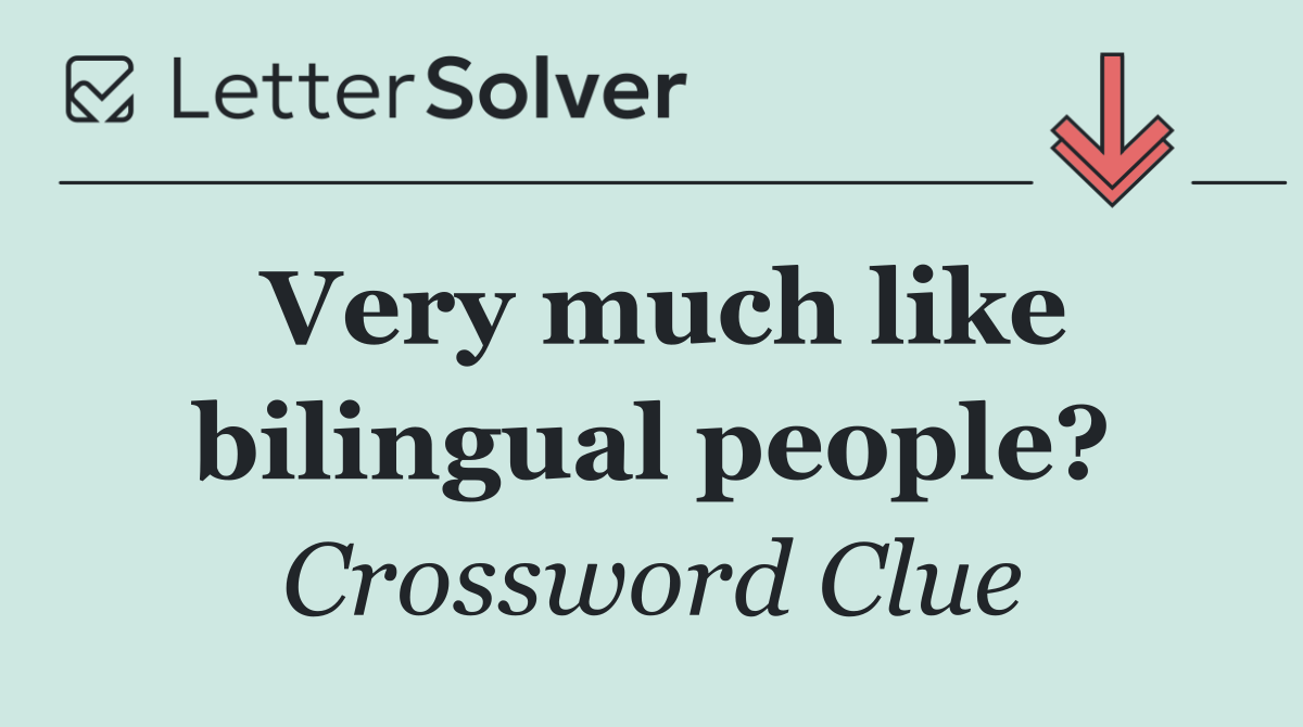 Very much like bilingual people?