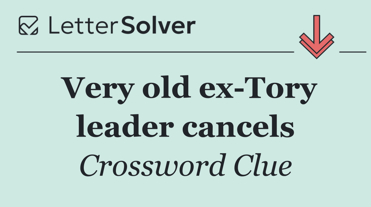Very old ex Tory leader cancels