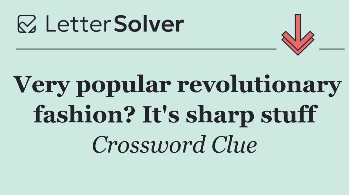 Very popular revolutionary fashion? It's sharp stuff