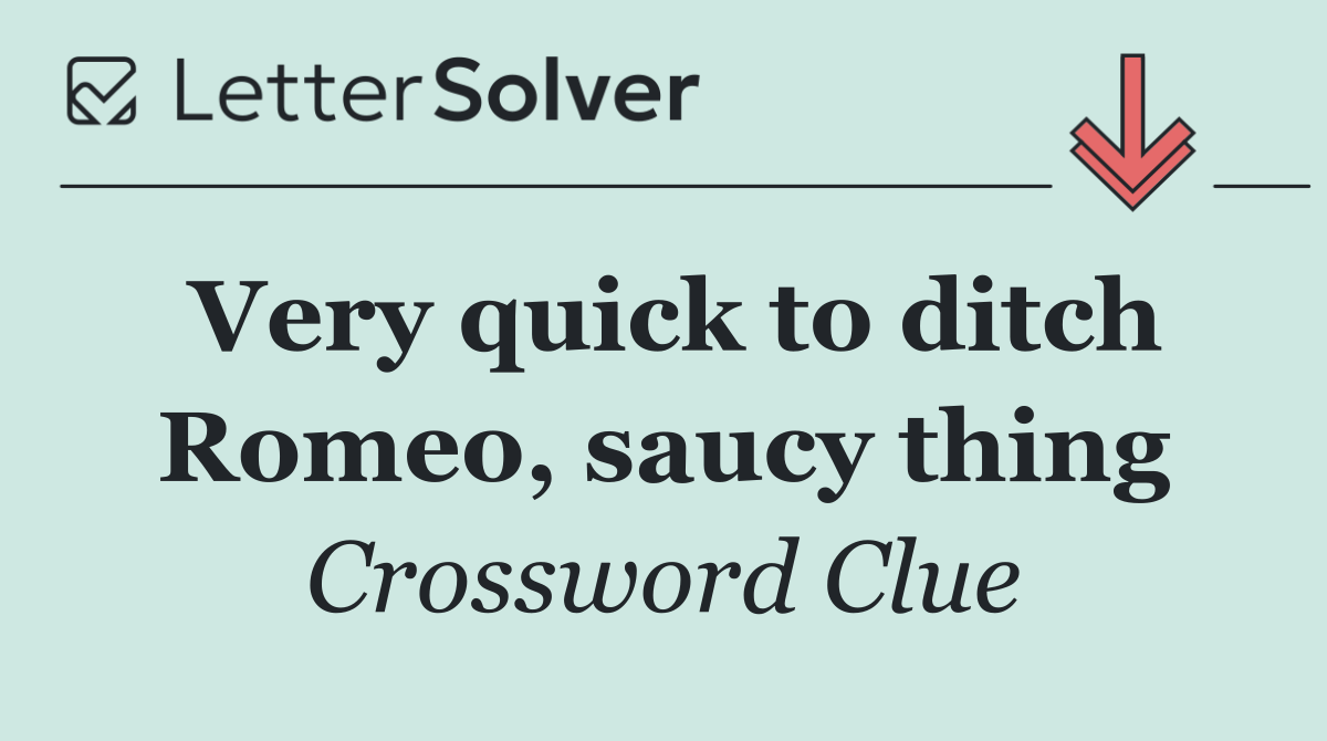 Very quick to ditch Romeo, saucy thing