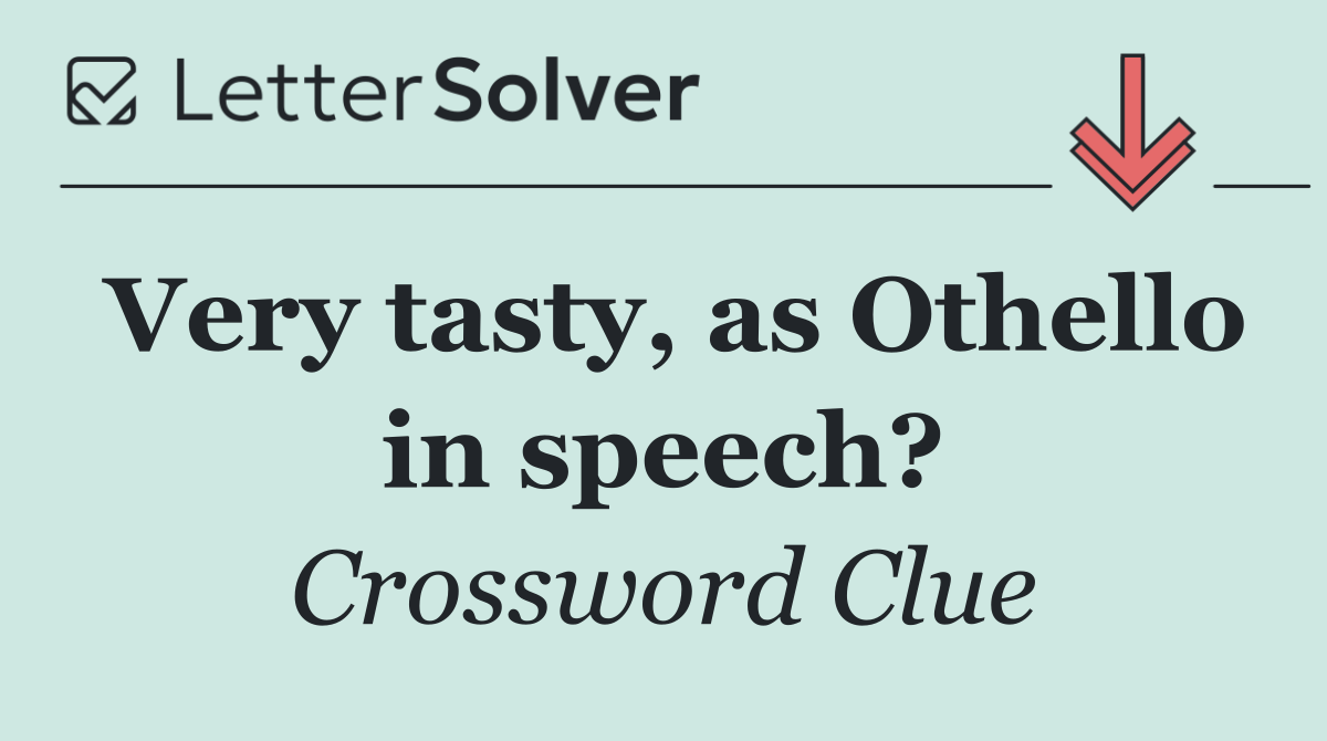 Very tasty, as Othello in speech?