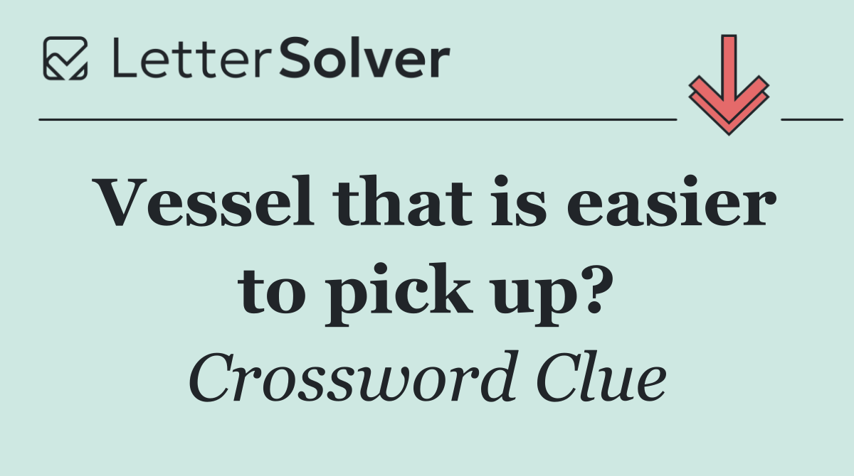 Vessel that is easier to pick up?