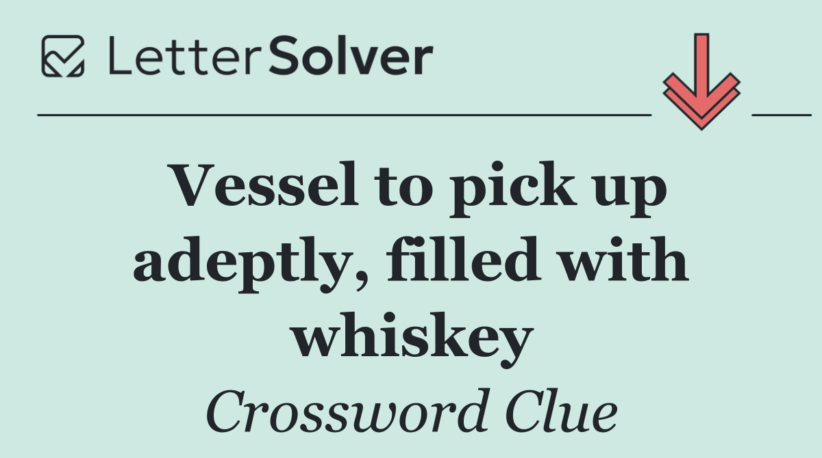 Vessel to pick up adeptly, filled with whiskey