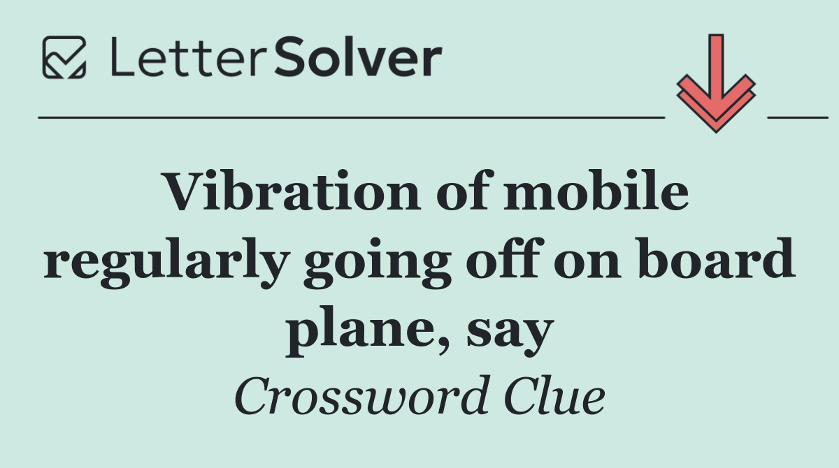 Vibration of mobile regularly going off on board plane, say