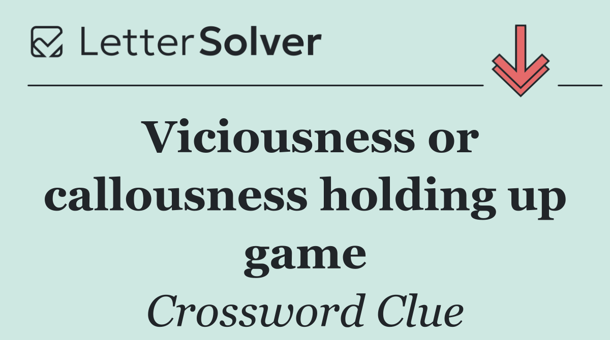 Viciousness or callousness holding up game