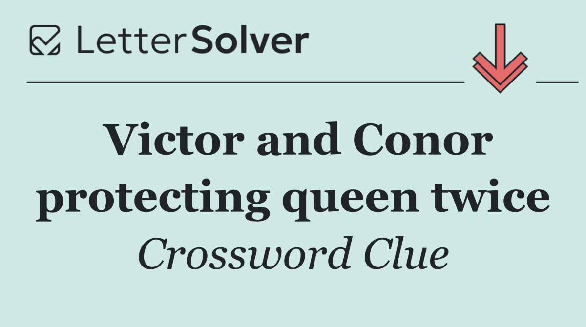 Victor and Conor protecting queen twice