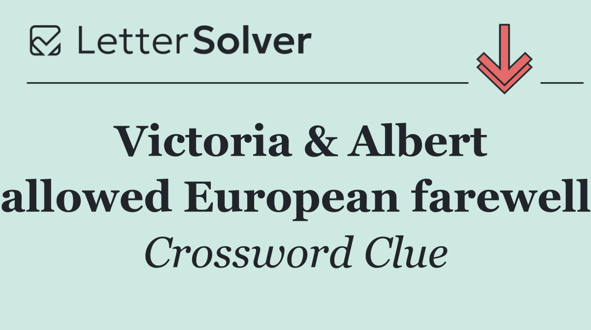Victoria & Albert allowed European farewell