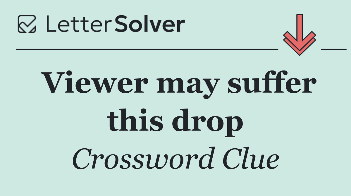 Viewer may suffer this drop
