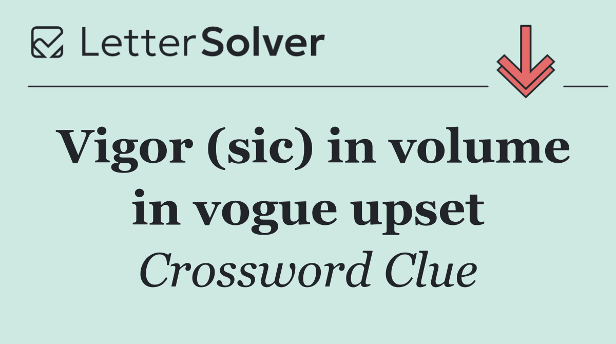 Vigor (sic) in volume in vogue upset
