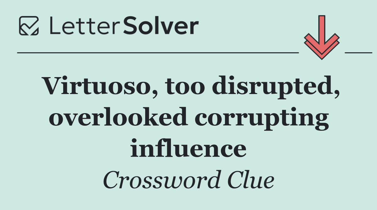 Virtuoso, too disrupted, overlooked corrupting influence