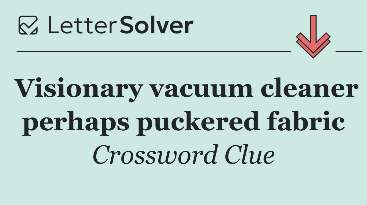 Visionary vacuum cleaner perhaps puckered fabric