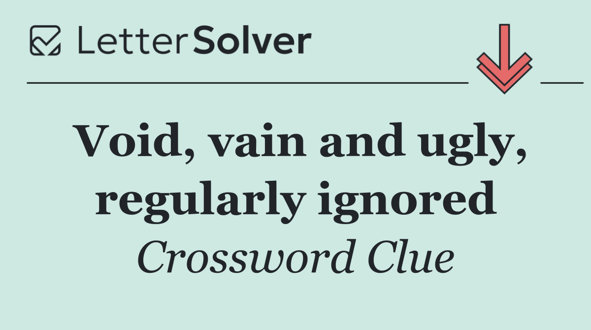 Void, vain and ugly, regularly ignored