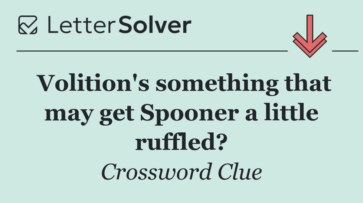 Volition's something that may get Spooner a little ruffled?