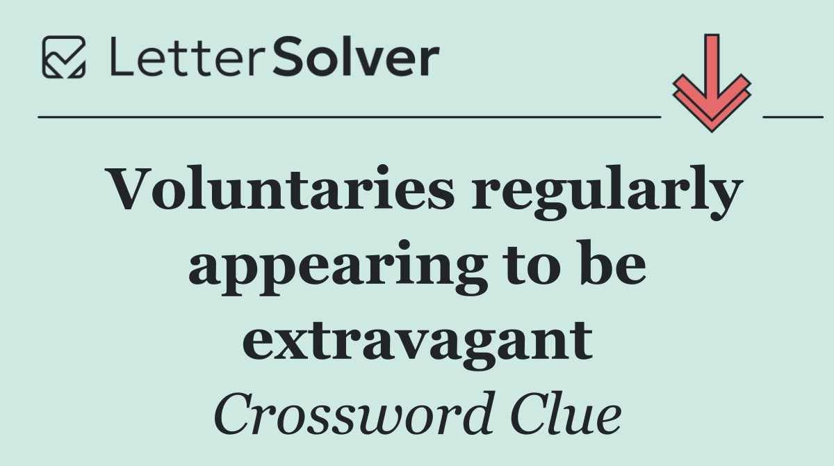 Voluntaries regularly appearing to be extravagant