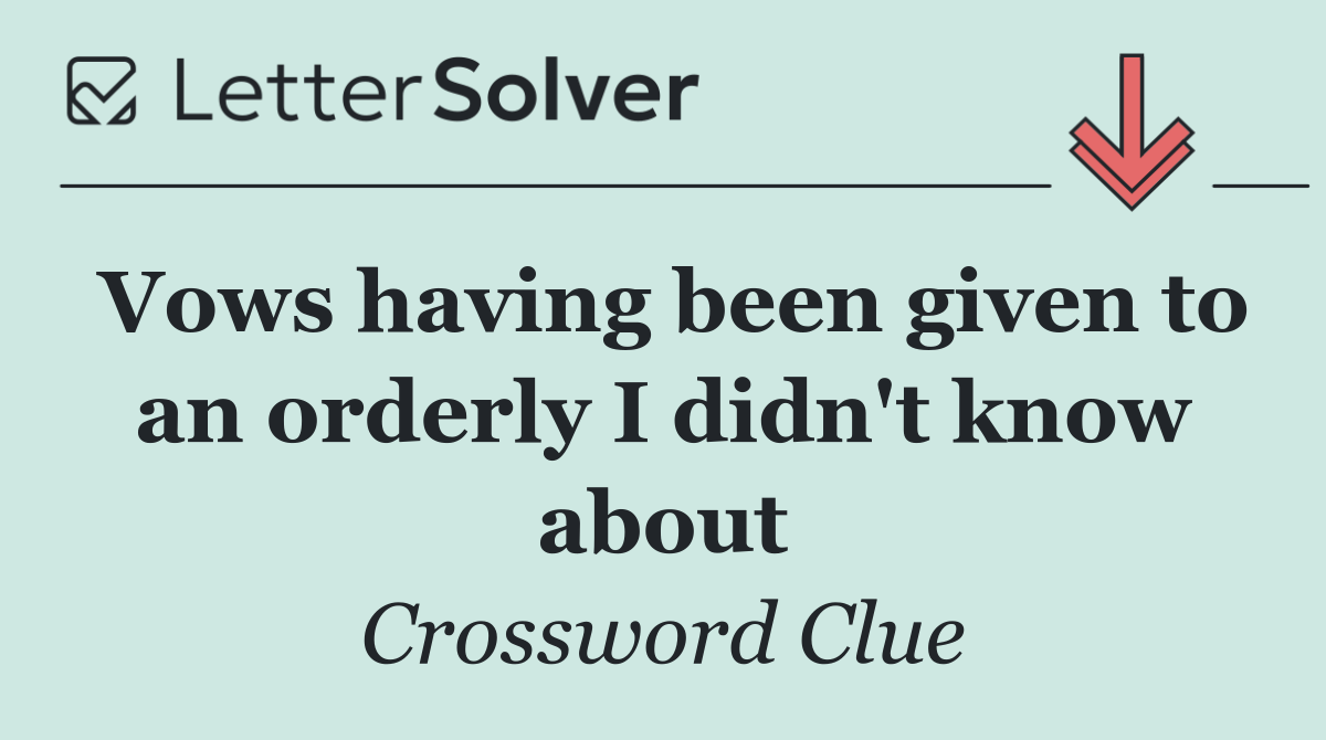 Vows having been given to an orderly I didn't know about