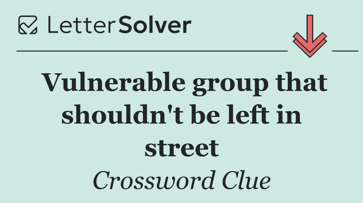 Vulnerable group that shouldn't be left in street