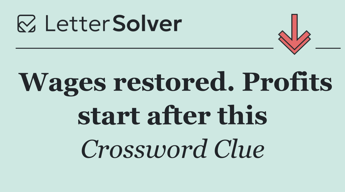 Wages restored. Profits start after this