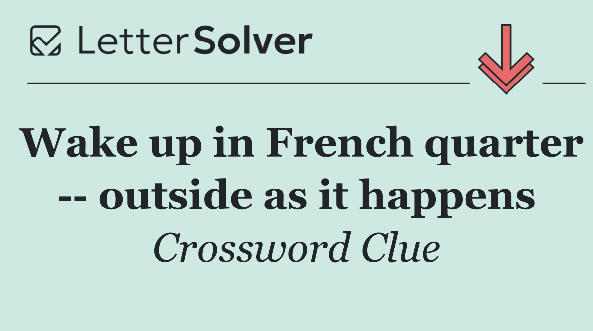 Wake up in French quarter    outside as it happens