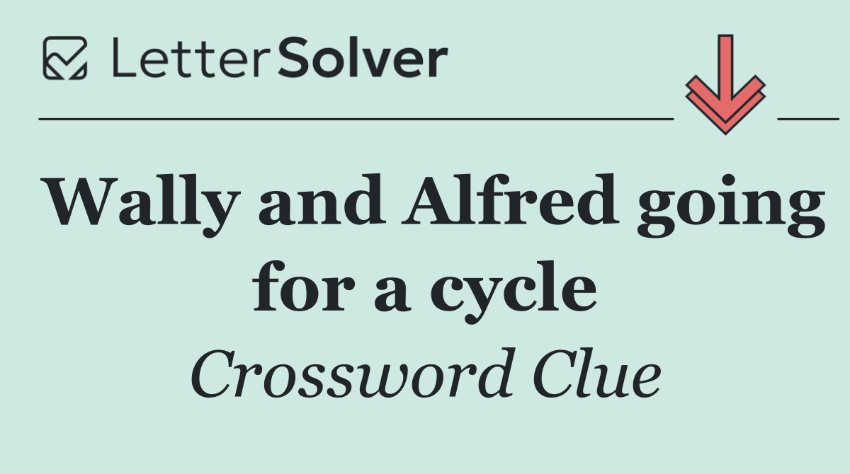 Wally and Alfred going for a cycle