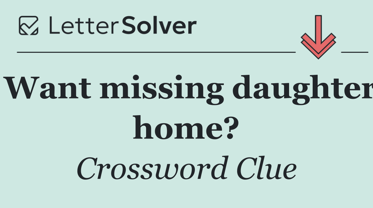 Want missing daughter home?