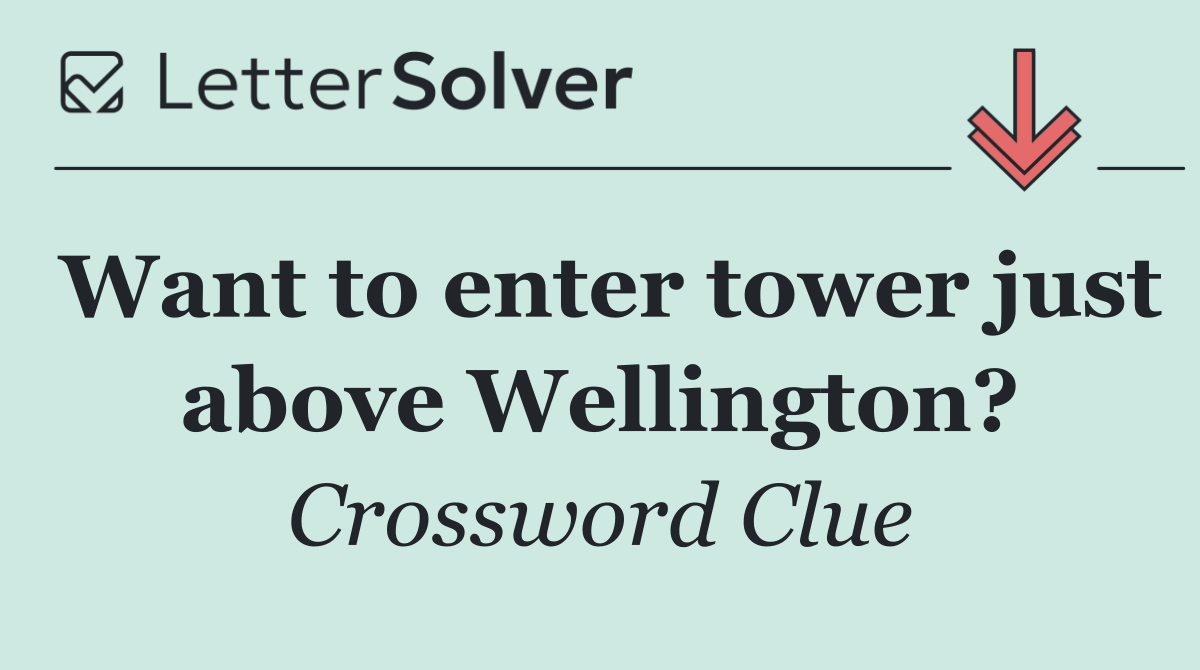 Want to enter tower just above Wellington?