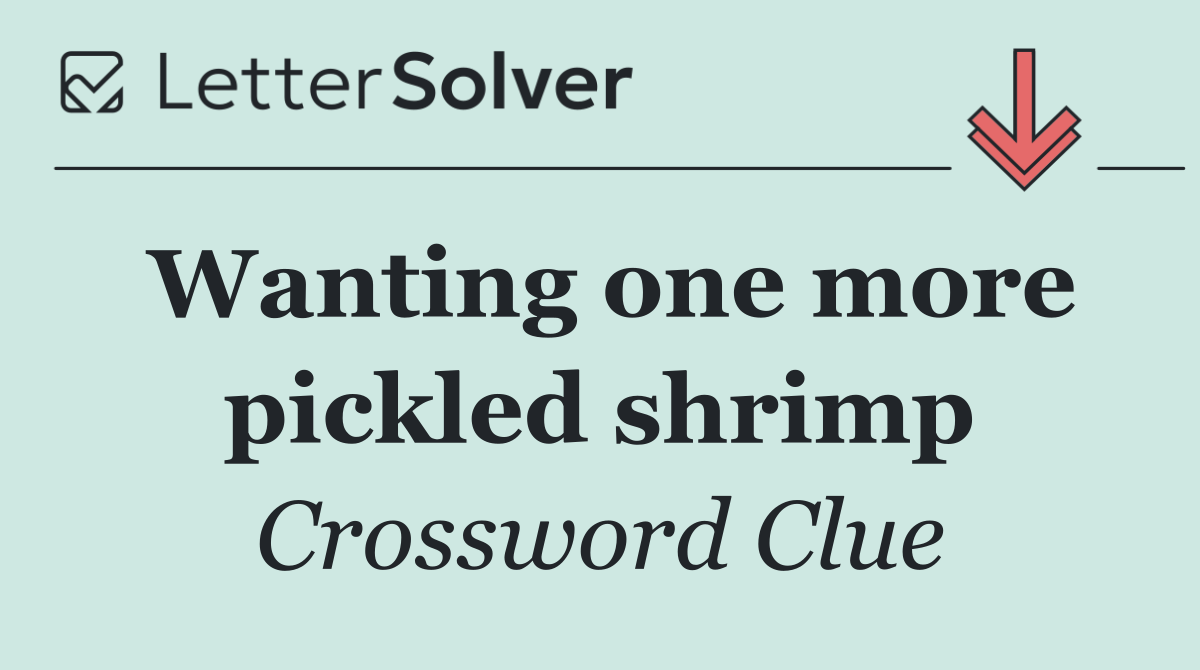 Wanting one more pickled shrimp