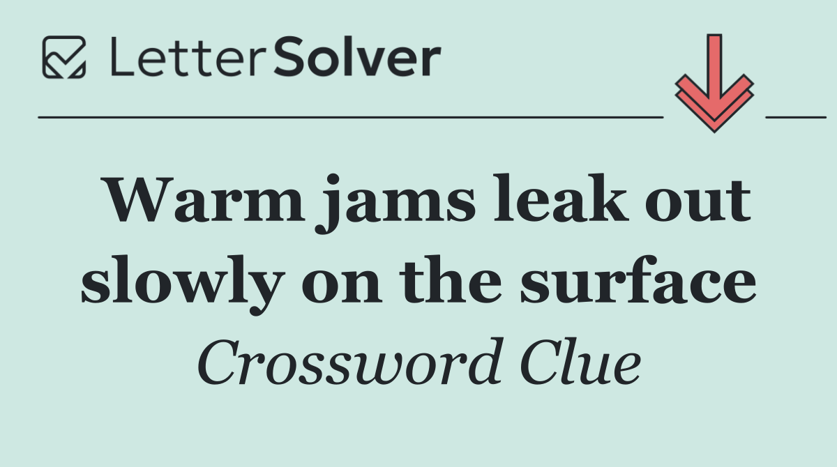 Warm jams leak out slowly on the surface