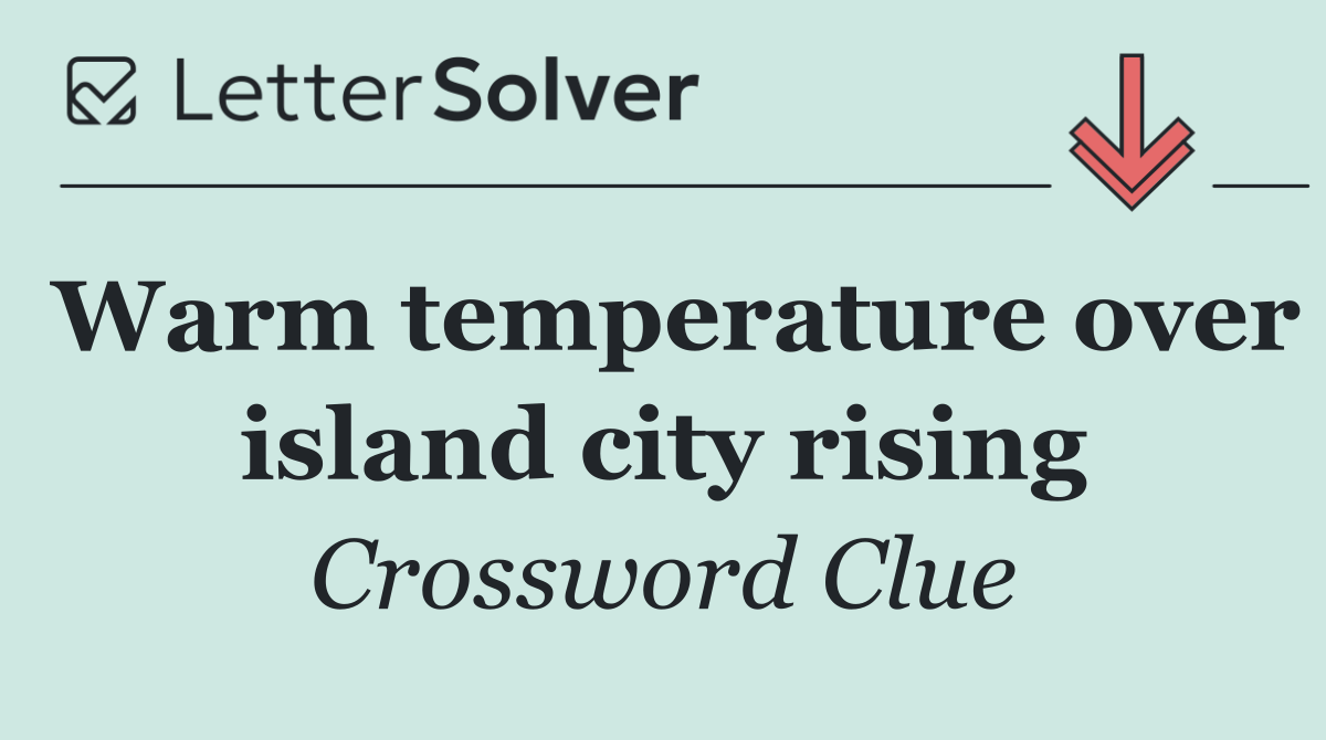 Warm temperature over island city rising